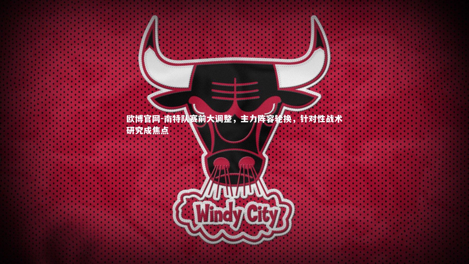 欧博官网-南特队赛前大调整，主力阵容轮换，针对性战术研究成焦点